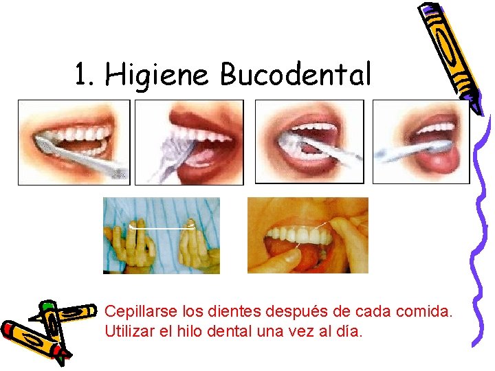 1. Higiene Bucodental Cepillarse los dientes después de cada comida. Utilizar el hilo dental