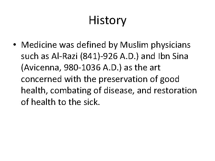 History • Medicine was defined by Muslim physicians such as Al-Razi (841)-926 A. D.