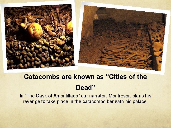 Catacombs are known as “Cities of the Dead” In “The Cask of Amontillado” our