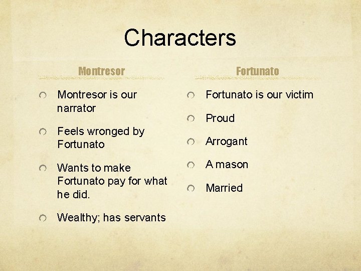 Characters Montresor is our narrator Feels wronged by Fortunato Wants to make Fortunato pay