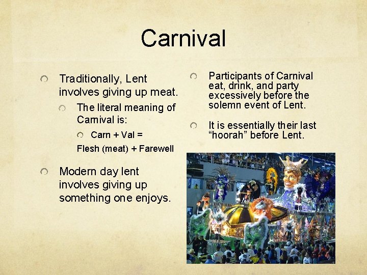 Carnival Traditionally, Lent involves giving up meat. The literal meaning of Carnival is: Carn