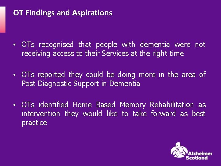 OT Findings and Aspirations • OTs recognised that people with dementia were not receiving