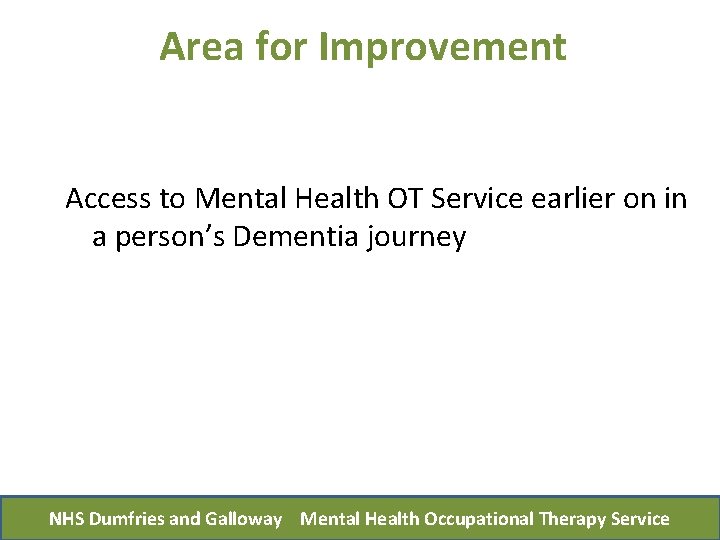 Area for Improvement Access to Mental Health OT Service earlier on in a person’s