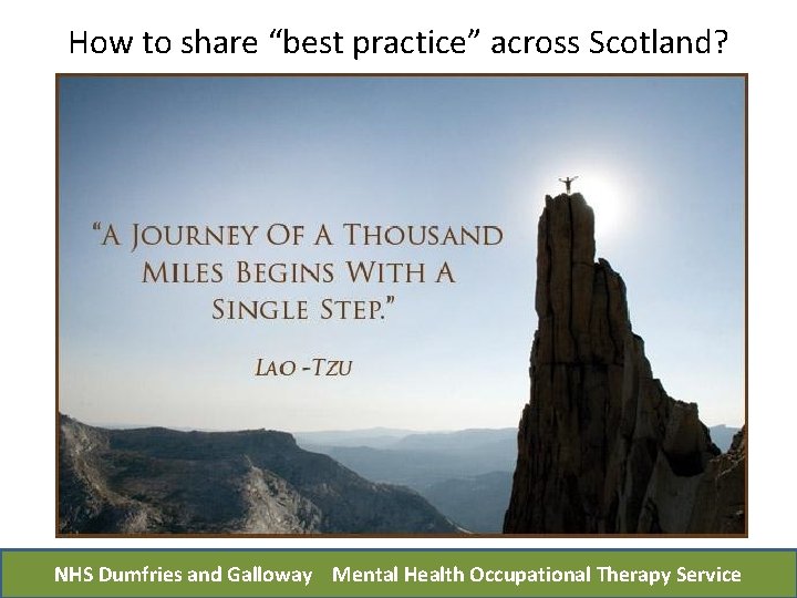How to share “best practice” across Scotland? NHS Dumfries and Galloway Mental Health Occupational