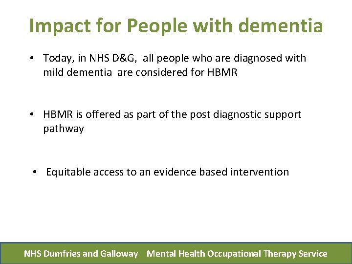 Impact for People with dementia • Today, in NHS D&G, all people who are