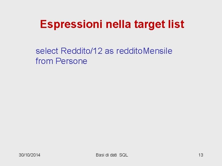 Espressioni nella target list select Reddito/12 as reddito. Mensile from Persone 30/10/2014 Basi di