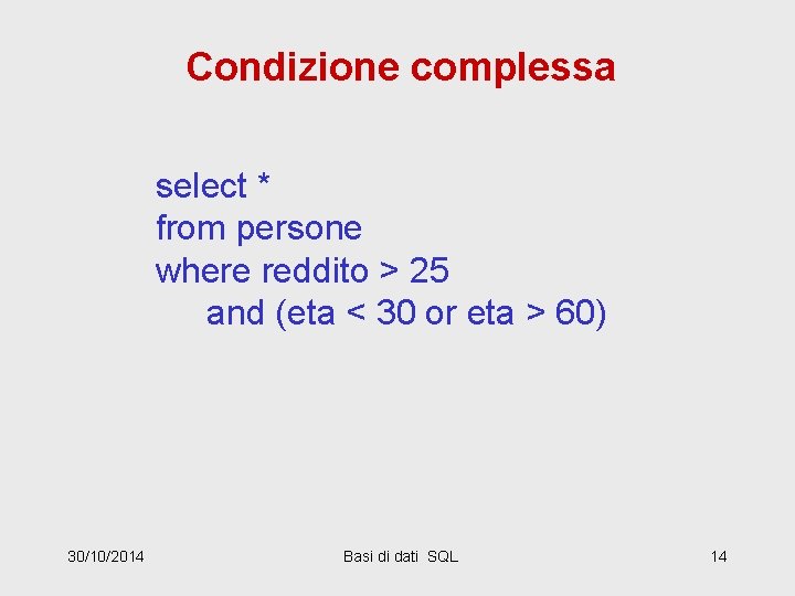 Condizione complessa select * from persone where reddito > 25 and (eta < 30