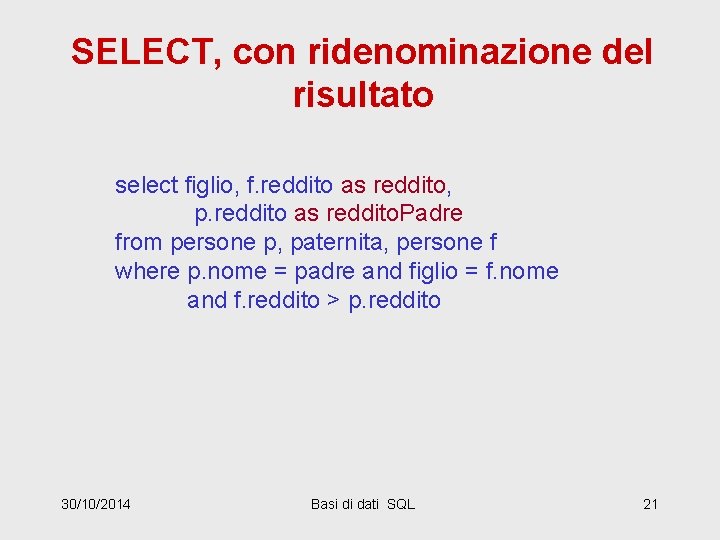 SELECT, con ridenominazione del risultato select figlio, f. reddito as reddito, p. reddito as