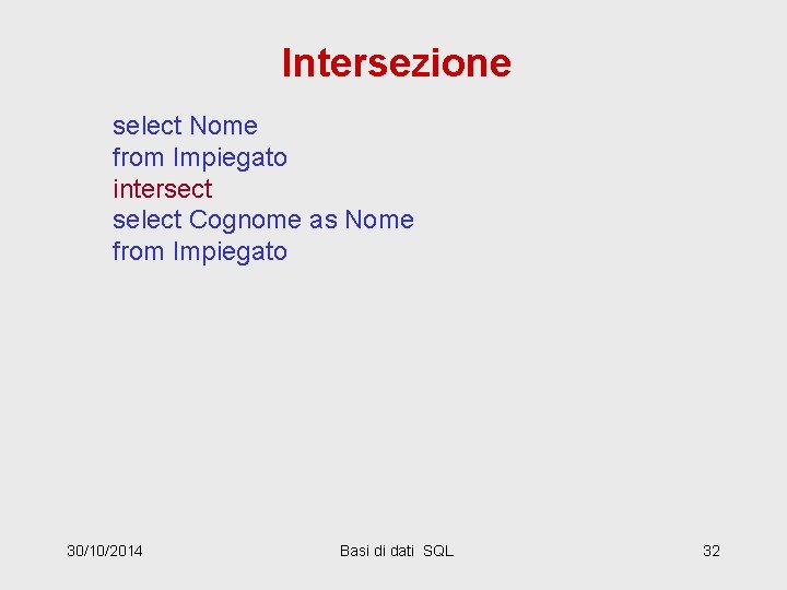 Intersezione select Nome from Impiegato intersect select Cognome as Nome from Impiegato 30/10/2014 Basi