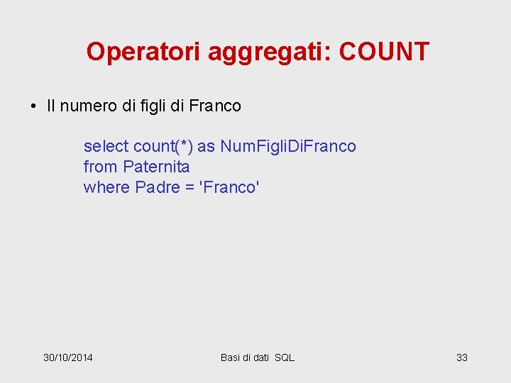 Operatori aggregati: COUNT • Il numero di figli di Franco select count(*) as Num.