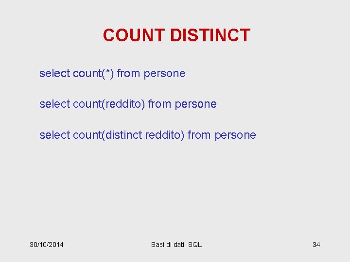 COUNT DISTINCT select count(*) from persone select count(reddito) from persone select count(distinct reddito) from