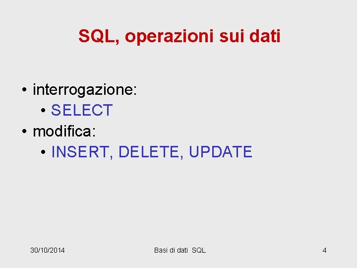 SQL, operazioni sui dati • interrogazione: • SELECT • modifica: • INSERT, DELETE, UPDATE