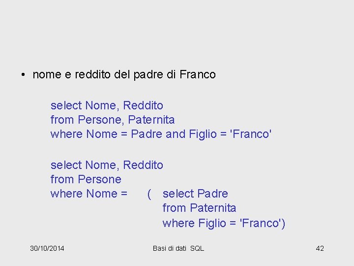  • nome e reddito del padre di Franco select Nome, Reddito from Persone,