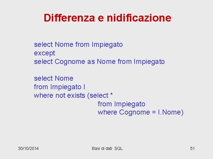 Differenza e nidificazione select Nome from Impiegato except select Cognome as Nome from Impiegato