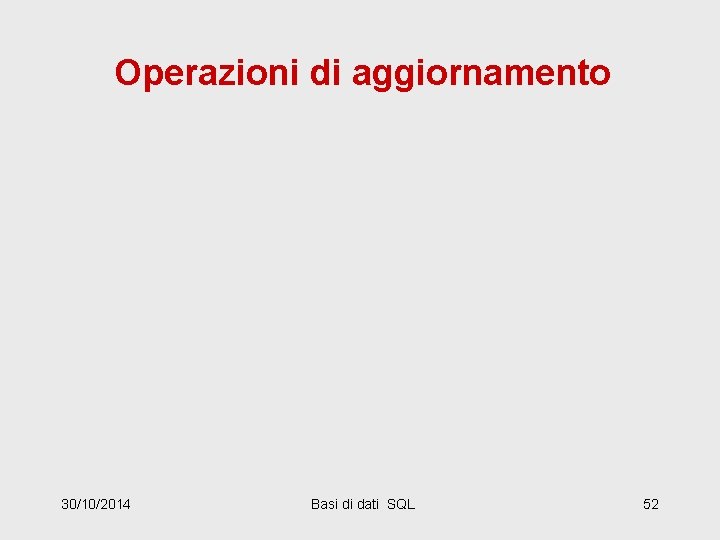 Operazioni di aggiornamento 30/10/2014 Basi di dati SQL 52 