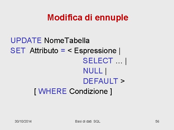 Modifica di ennuple UPDATE Nome. Tabella SET Attributo = < Espressione | SELECT …