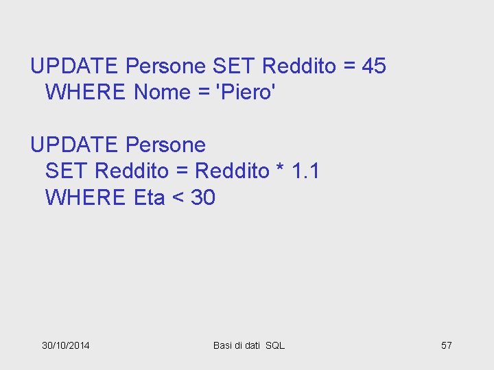 UPDATE Persone SET Reddito = 45 WHERE Nome = 'Piero' UPDATE Persone SET Reddito