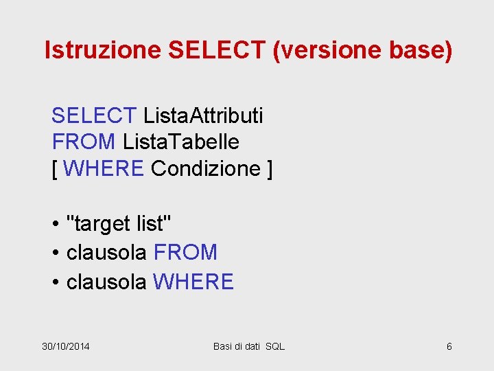 Istruzione SELECT (versione base) SELECT Lista. Attributi FROM Lista. Tabelle [ WHERE Condizione ]