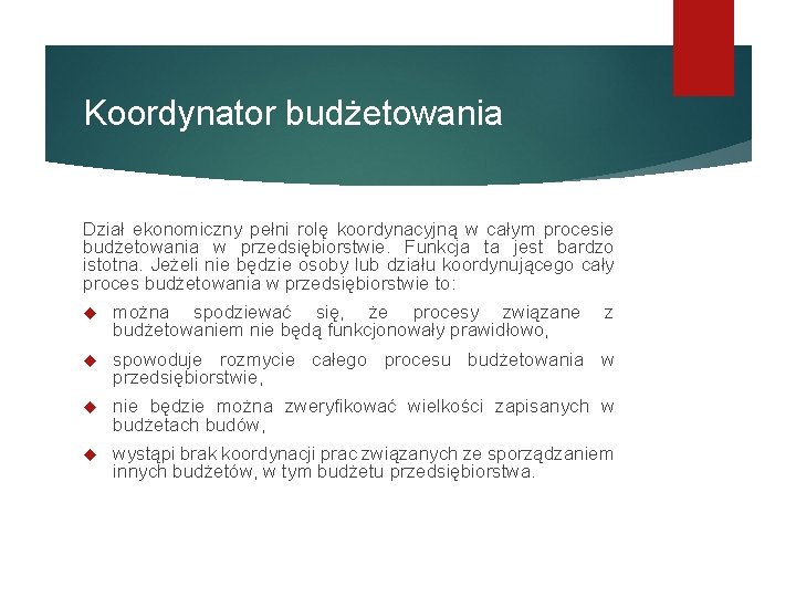 Koordynator budżetowania Dział ekonomiczny pełni rolę koordynacyjną w całym procesie budżetowania w przedsiębiorstwie. Funkcja