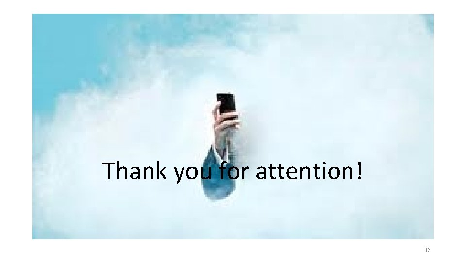 Thank you for attention! 16 