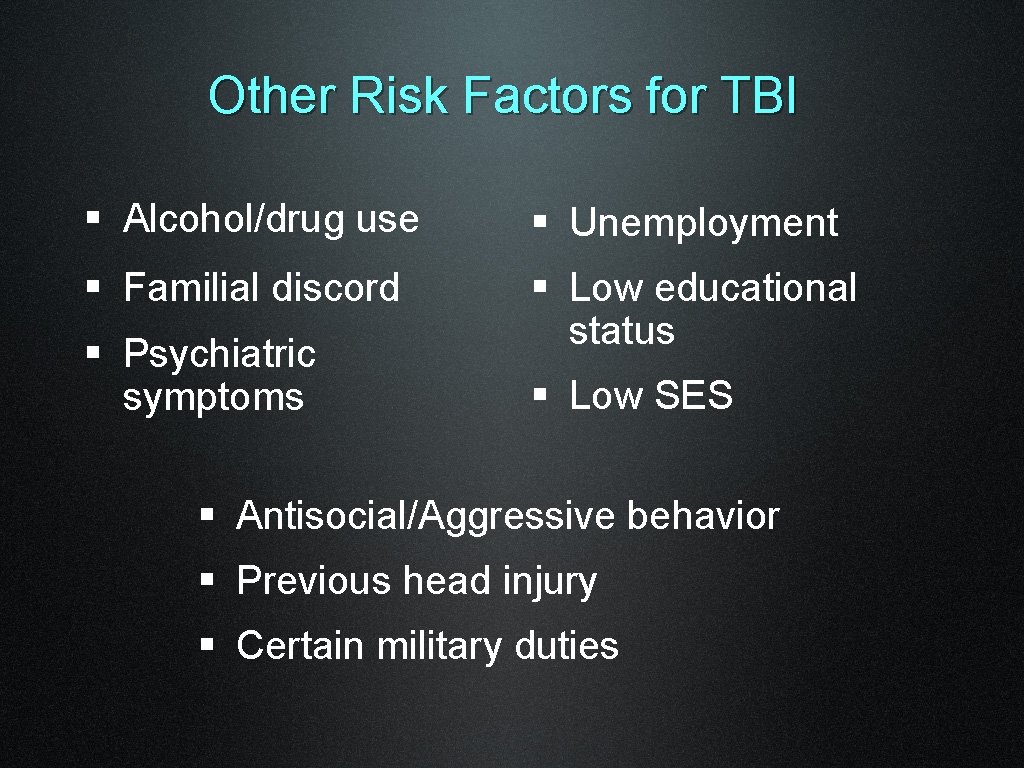Other Risk Factors for TBI § Alcohol/drug use § Unemployment § Familial discord §
