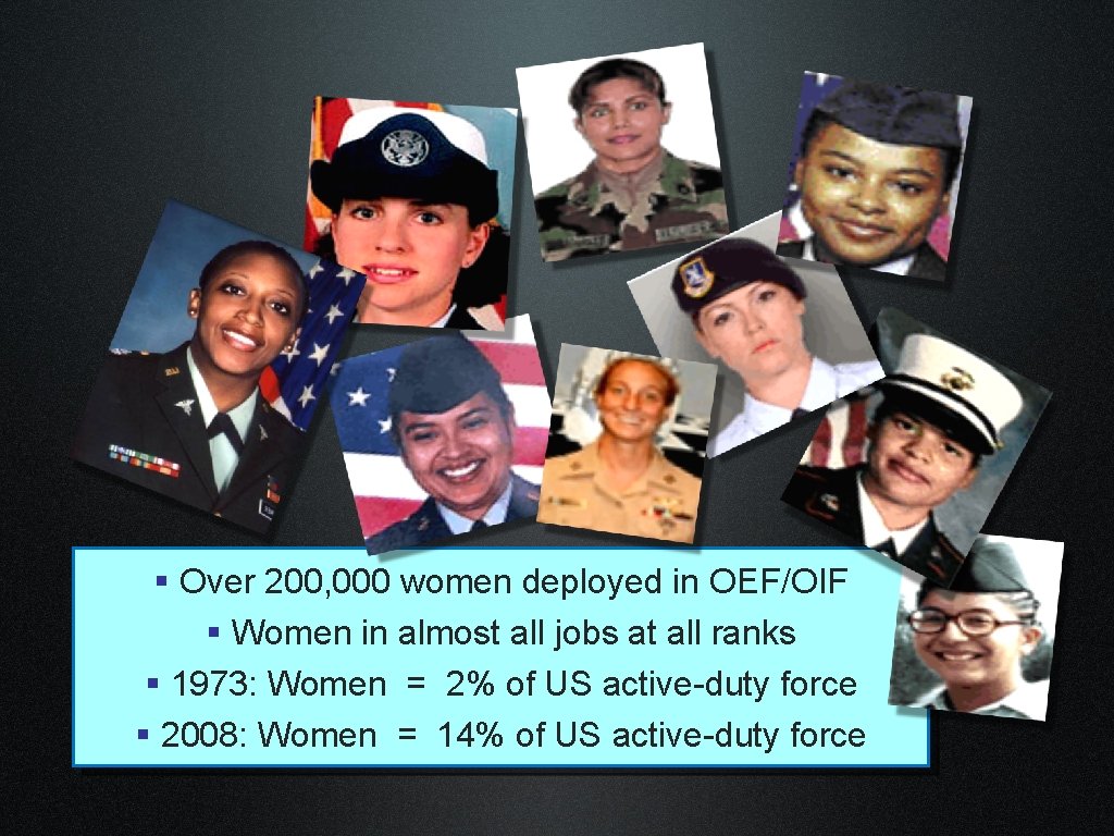 § Over 200, 000 women deployed in OEF/OIF § Women in almost all jobs