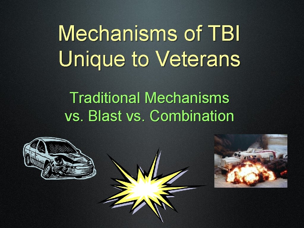 Mechanisms of TBI Unique to Veterans Traditional Mechanisms vs. Blast vs. Combination 