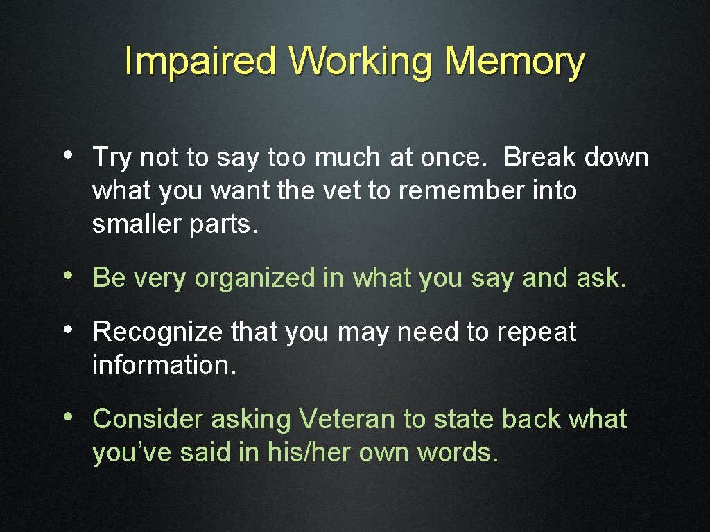 Impaired Working Memory • Try not to say too much at once. Break down