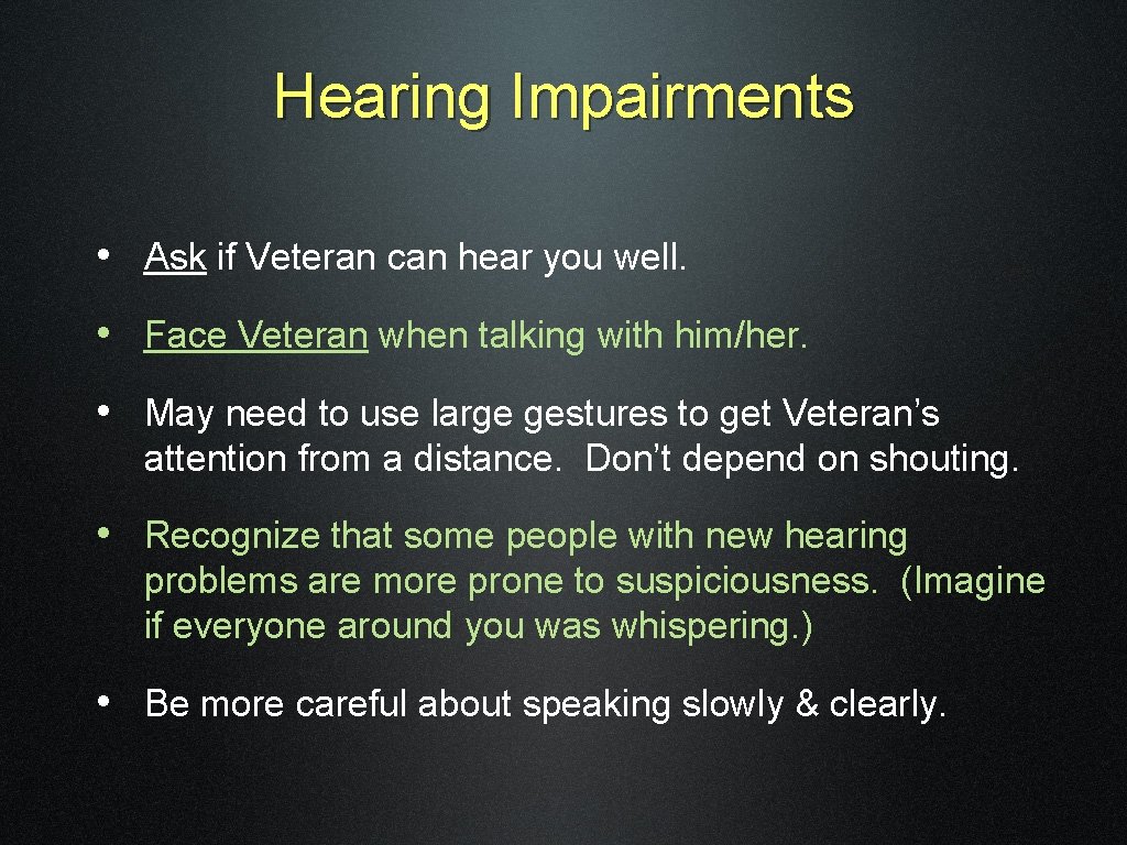 Hearing Impairments • Ask if Veteran can hear you well. • Face Veteran when