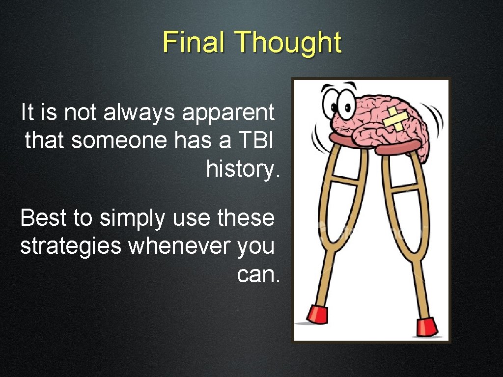 Final Thought It is not always apparent that someone has a TBI history. Best