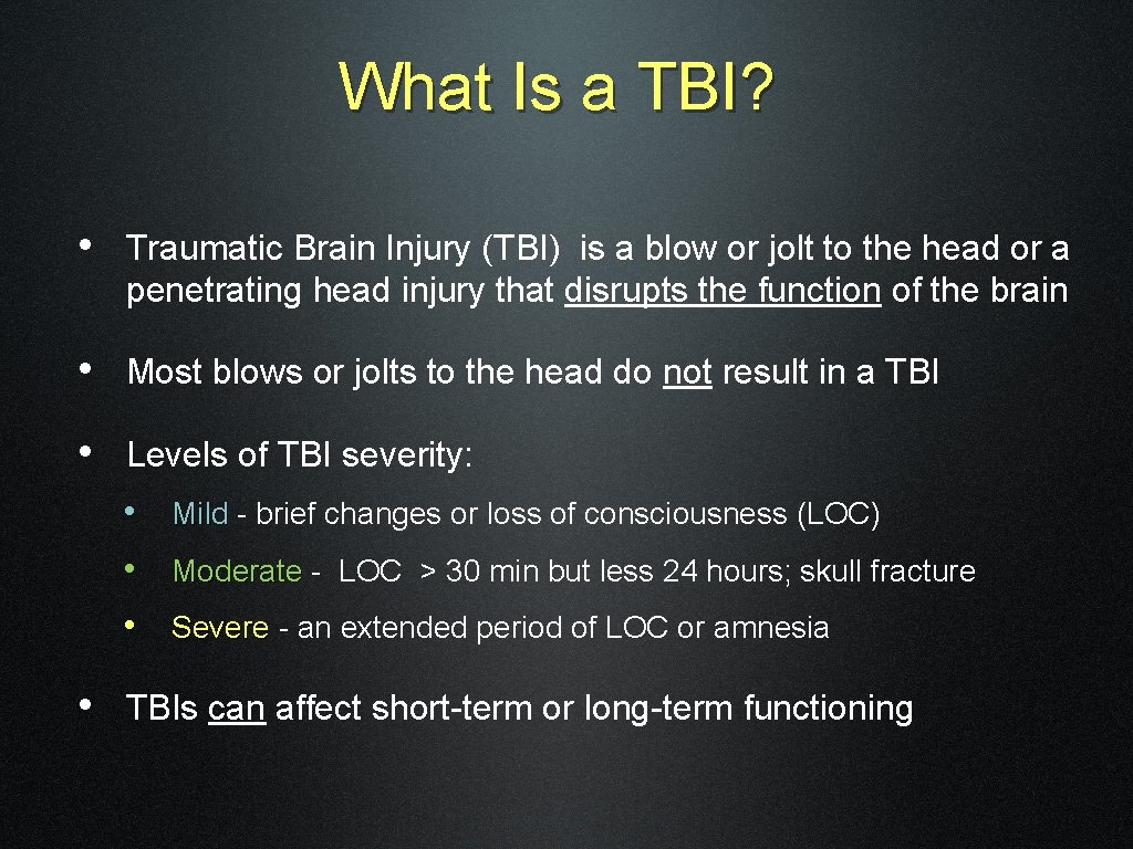 What Is a TBI? • Traumatic Brain Injury (TBI) is a blow or jolt