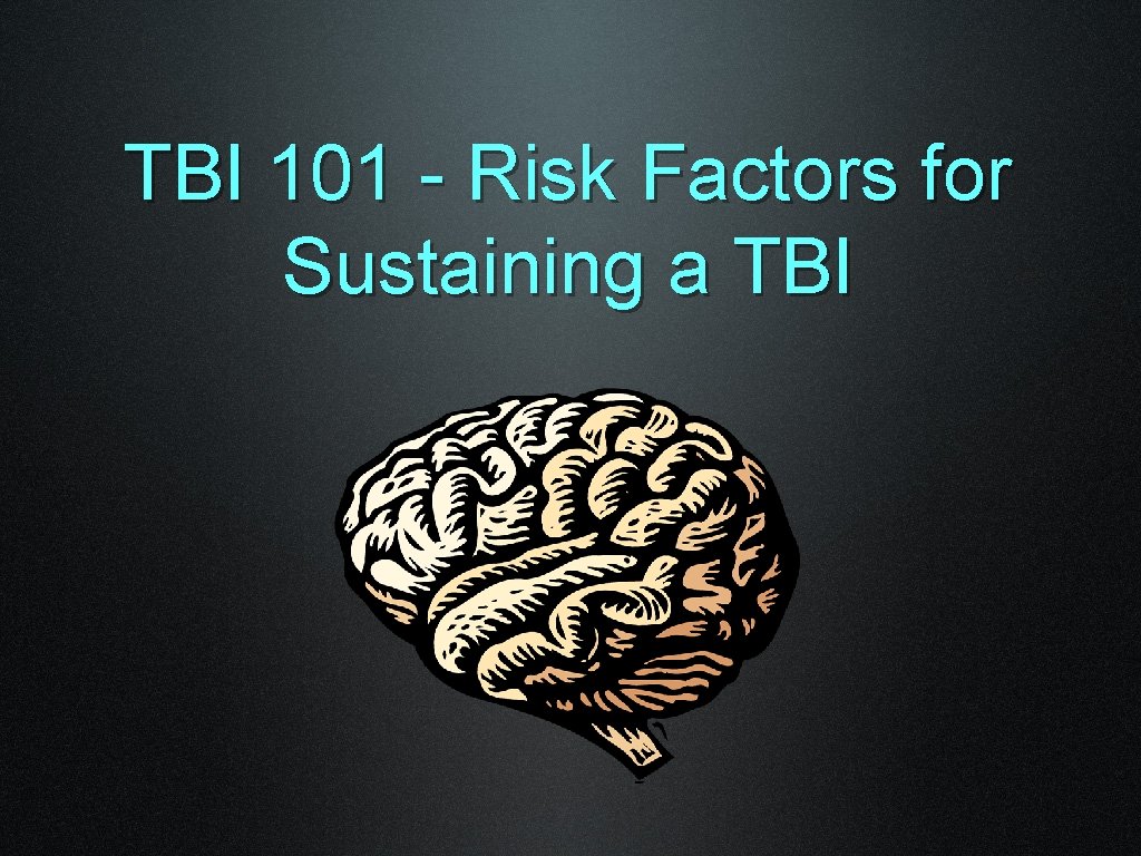 TBI 101 - Risk Factors for Sustaining a TBI 