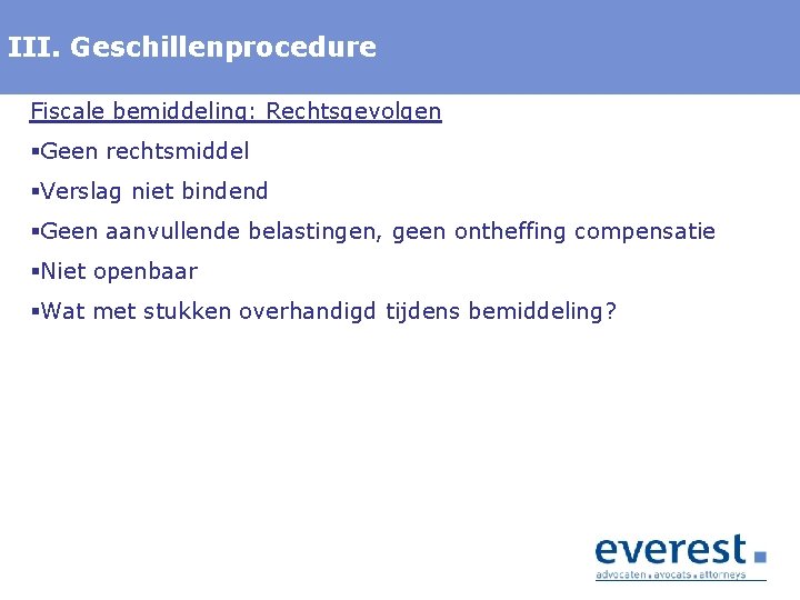 III. Titel Geschillenprocedure Fiscale bemiddeling: Rechtsgevolgen §Geen rechtsmiddel §Verslag niet bindend §Geen aanvullende belastingen,