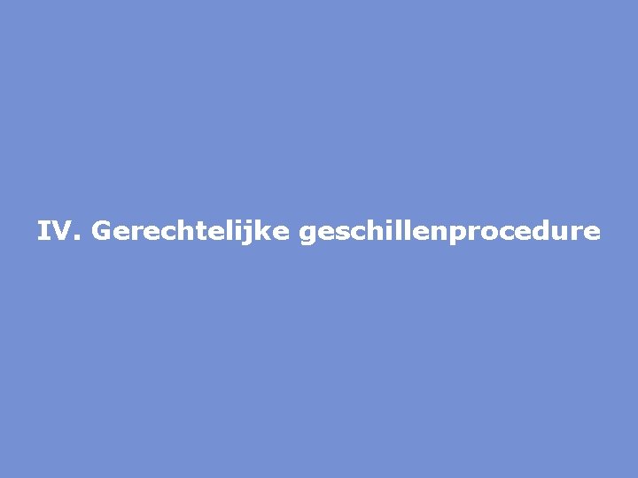 IV. Gerechtelijke geschillenprocedure 