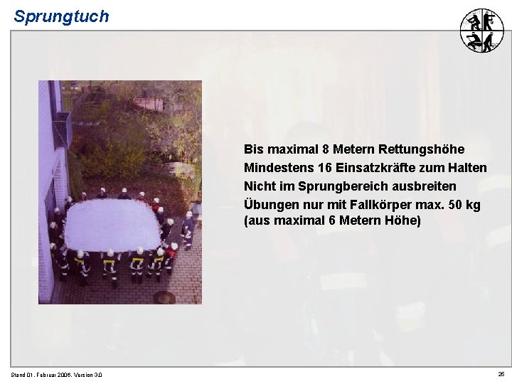 Sprungtuch Bis maximal 8 Metern Rettungshöhe Mindestens 16 Einsatzkräfte zum Halten Nicht im Sprungbereich