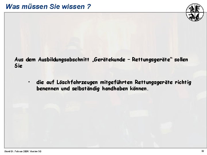 Was müssen Sie wissen ? Aus dem Ausbildungsabschnitt „Gerätekunde – Rettungsgeräte“ sollen Sie •