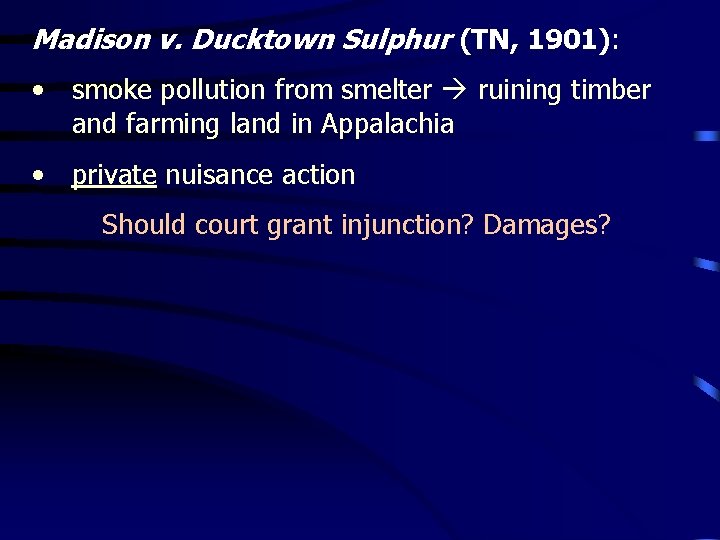 Madison v. Ducktown Sulphur (TN, 1901): • smoke pollution from smelter ruining timber and