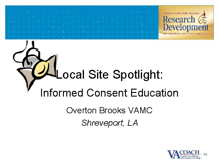 Local Site Spotlight: Informed Consent Education Overton Brooks VAMC Shreveport, LA 24 24 
