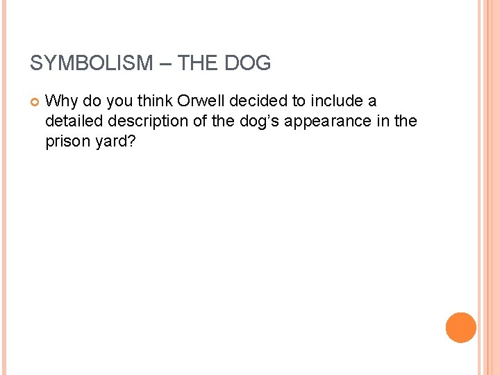 SYMBOLISM – THE DOG Why do you think Orwell decided to include a detailed