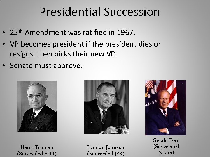 Presidential Succession • 25 th Amendment was ratified in 1967. • VP becomes president