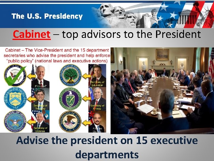 Cabinet – top advisors to the President Advise the president on 15 executive departments