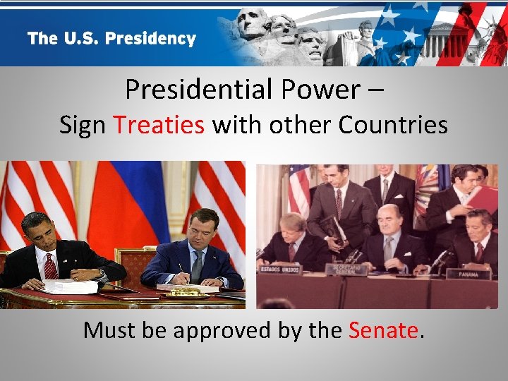 Presidential Power – Sign Treaties with other Countries Must be approved by the Senate.