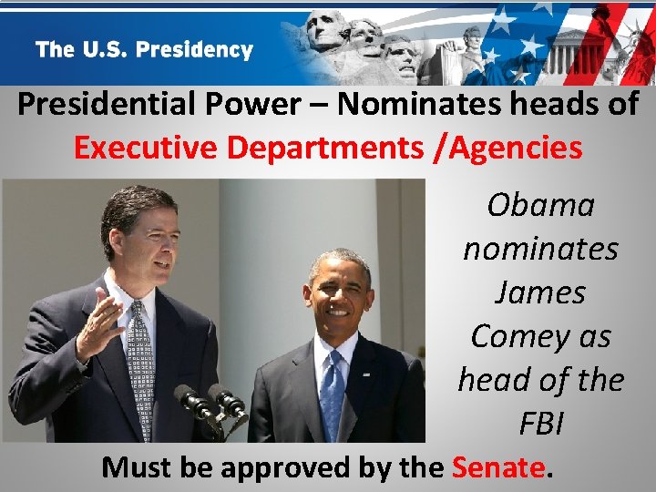 Presidential Power – Nominates heads of Executive Departments /Agencies Obama nominates James Comey as