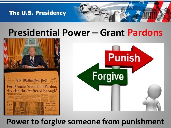 Presidential Power – Grant Pardons Power to forgive someone from punishment 