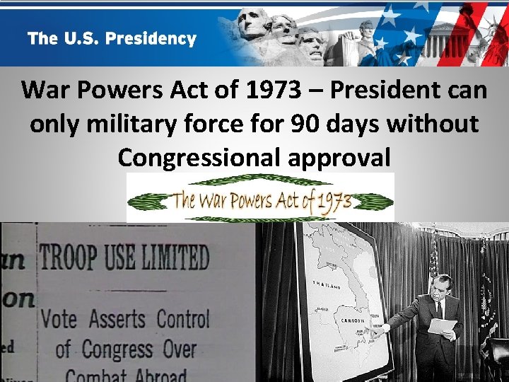 War Powers Act of 1973 – President can only military force for 90 days
