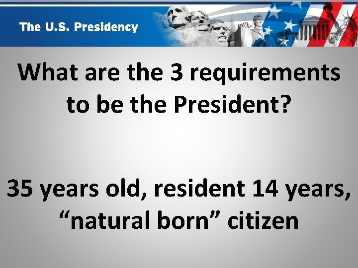 What are the 3 requirements to be the President? 35 years old, resident 14