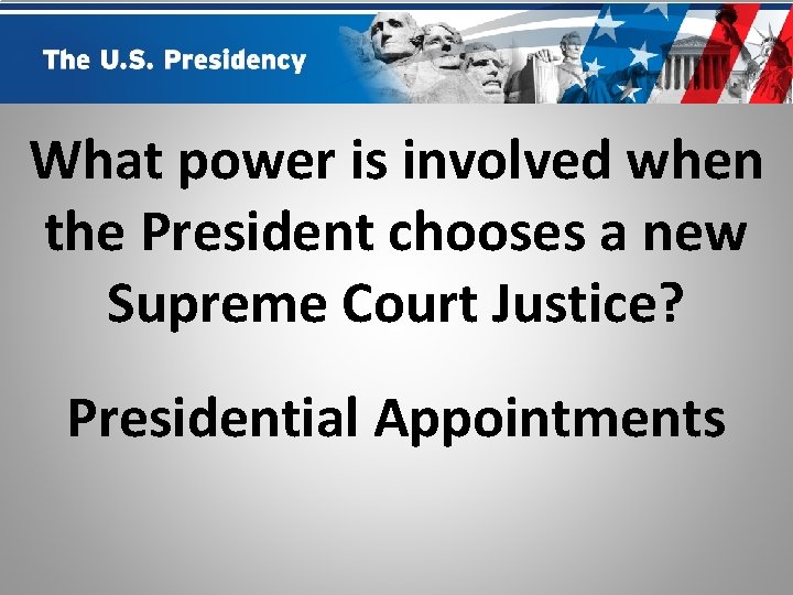 What power is involved when the President chooses a new Supreme Court Justice? Presidential