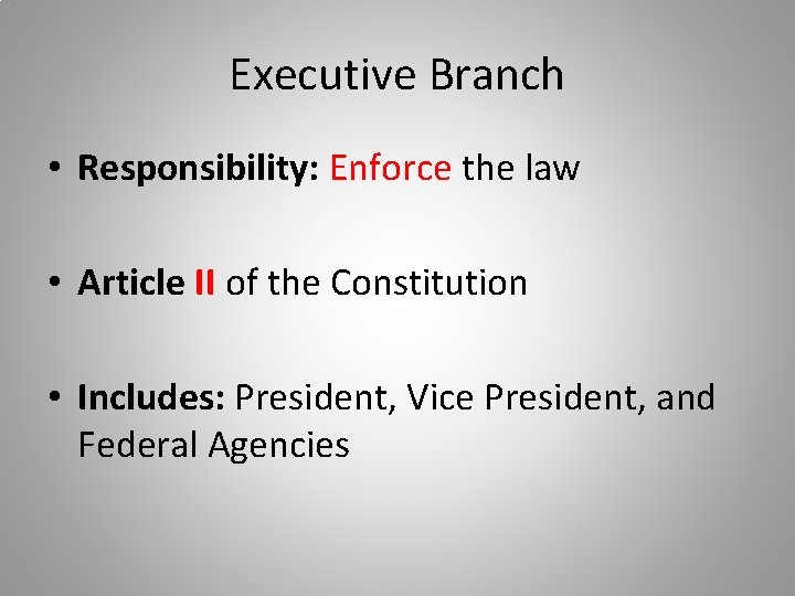 Executive Branch • Responsibility: Enforce the law • Article II of the Constitution •