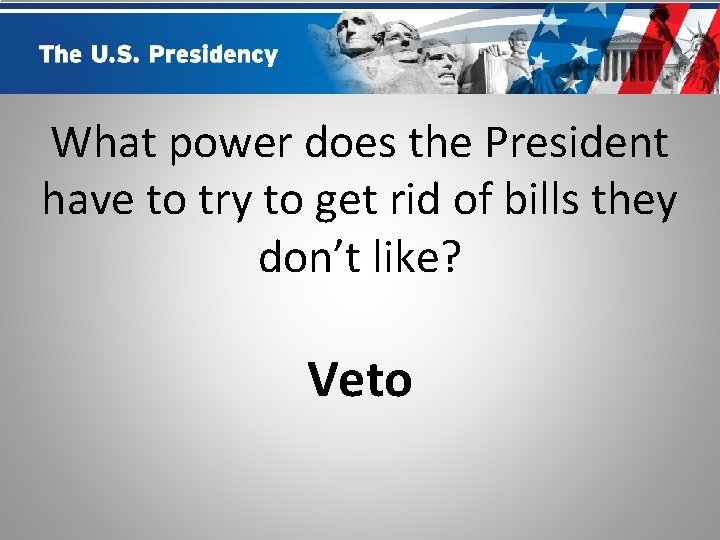 What power does the President have to try to get rid of bills they