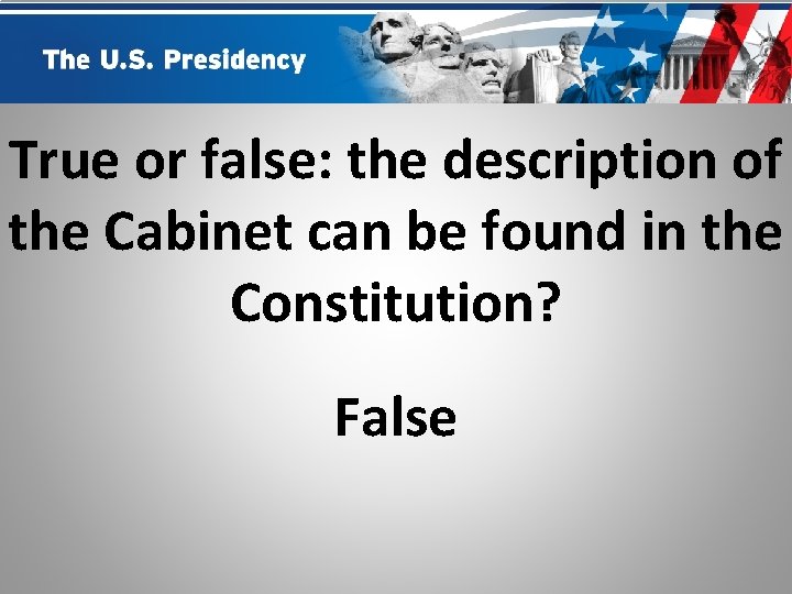 True or false: the description of the Cabinet can be found in the Constitution?